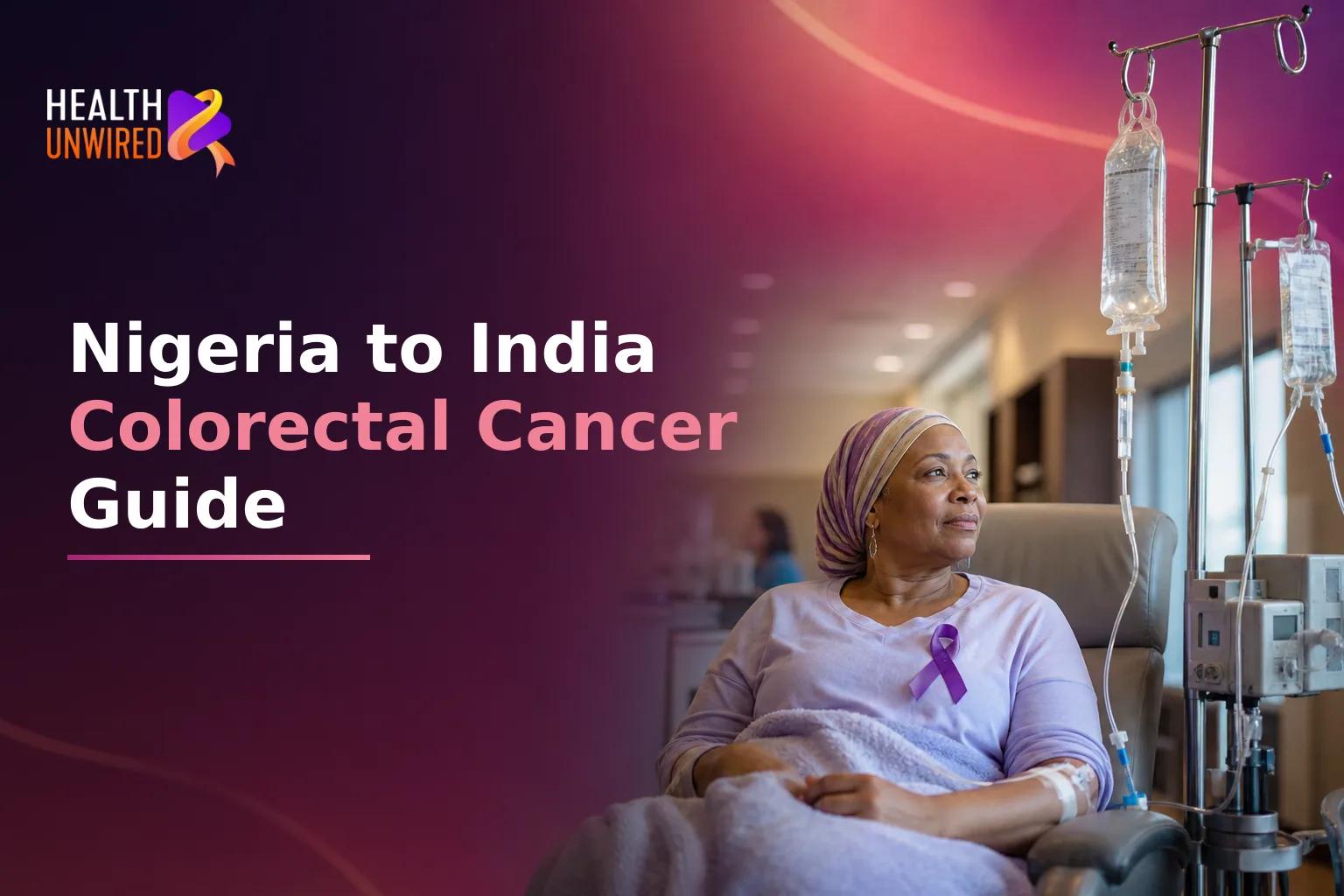 Colorectal Cancer Treatment in India for Nigerian Patients: Costs, Visas, and Specialist Care
