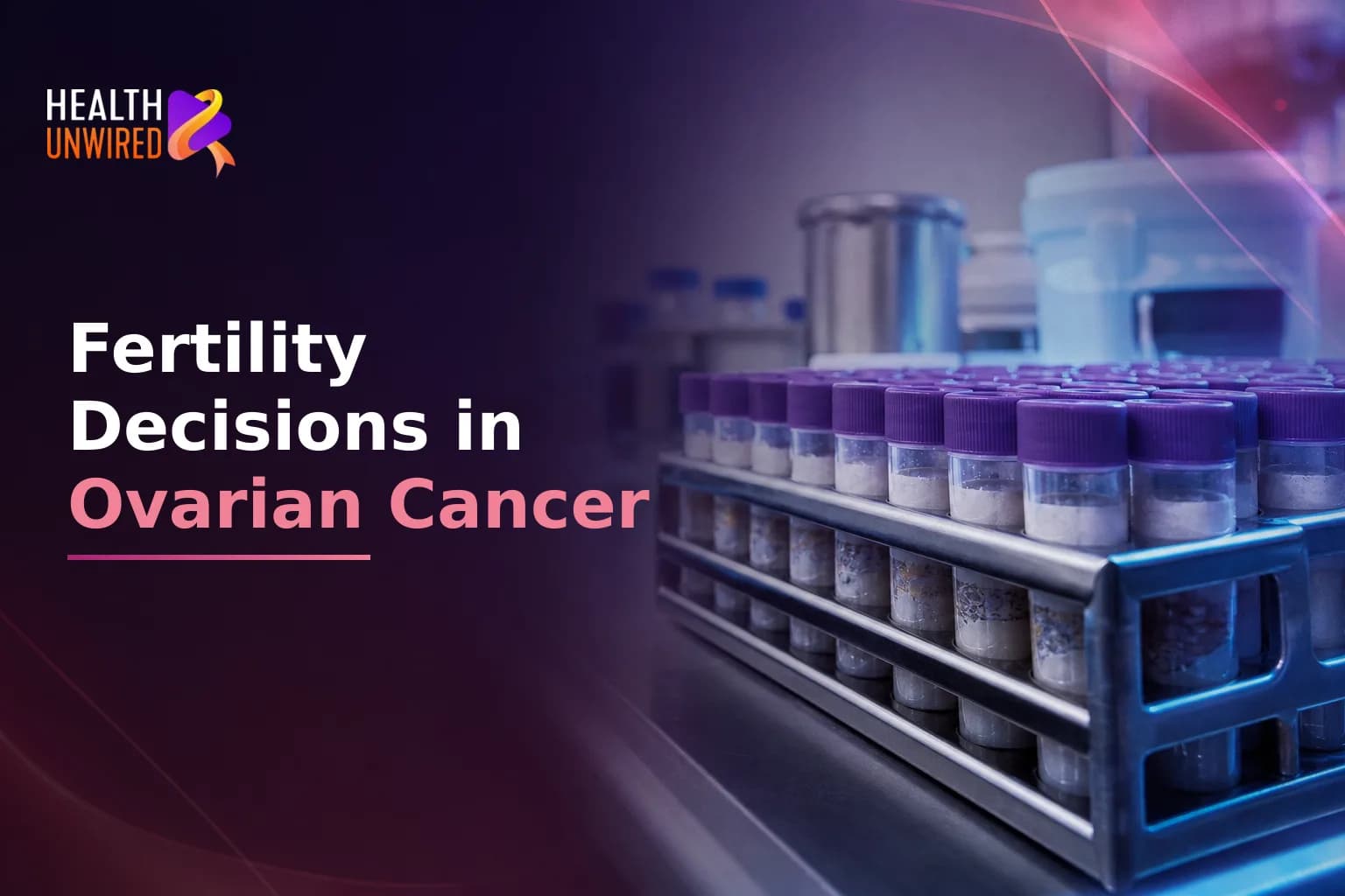 Ovarian Cancer and Fertility: Should You Preserve Your Options?
