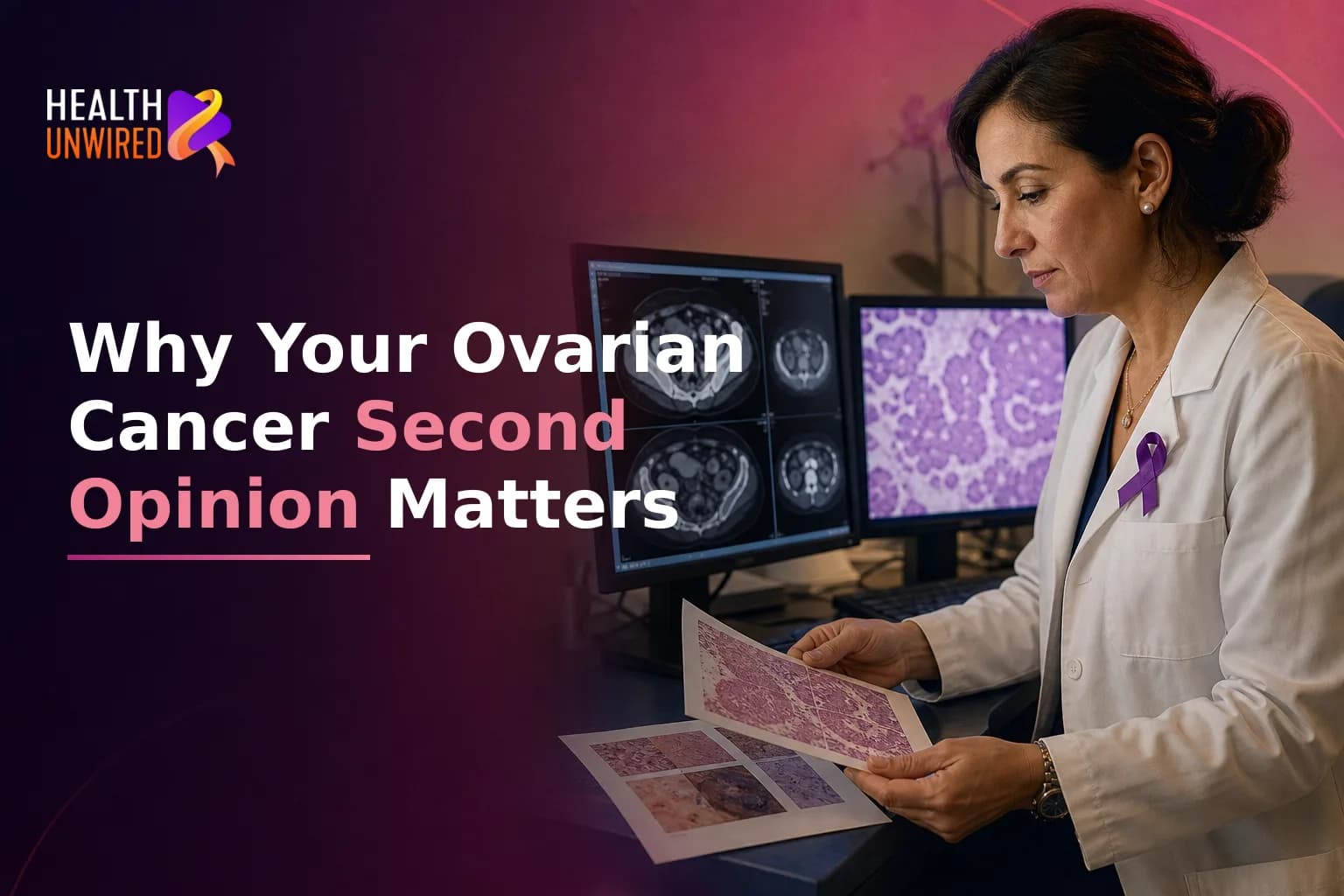 Getting a Second Opinion on Ovarian Cancer Treatment: What Gynecologic Oncologists Review and Why It Matters