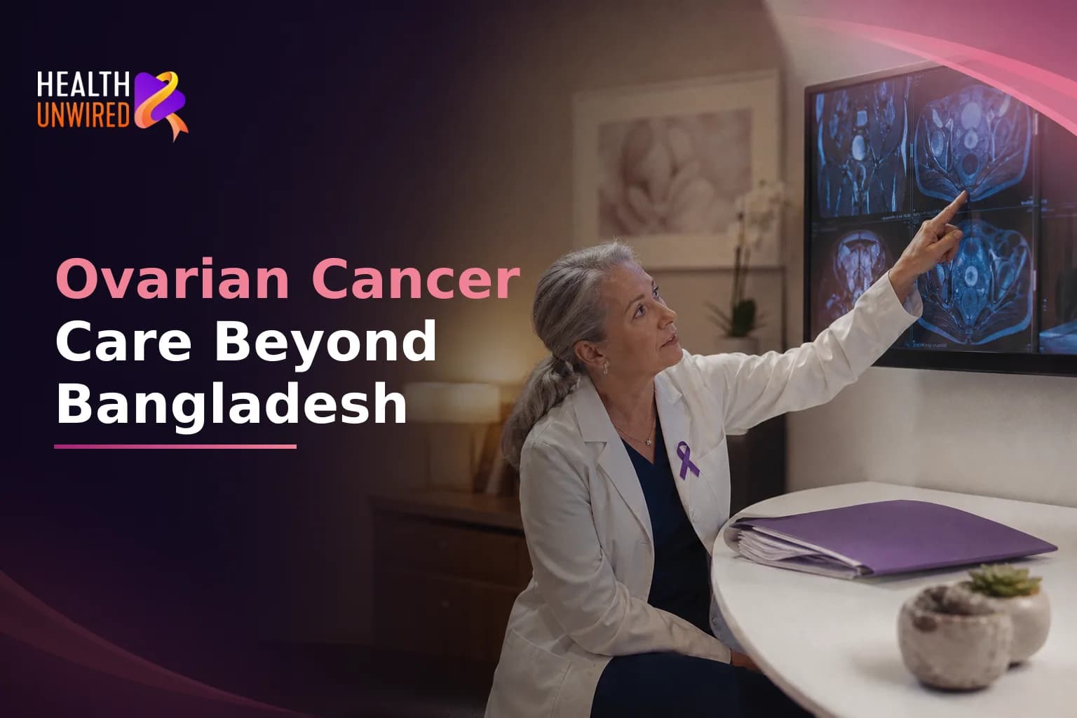 Ovarian Cancer Treatment in Bangladesh: Accessing Specialist Gynecologic Oncology Centers and Understanding Medical Tourism Logistics